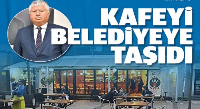Kafeyi Belediyeye Taşıdı