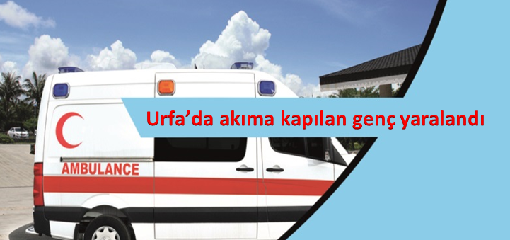 Urfa’da akıma kapılan genç yaralandı