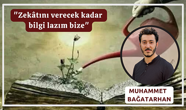 "Zekâtını verecek kadar bilgi lazım bize"