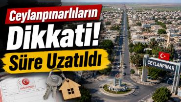Ceylanpınar’da Tapu İçin Süre Resmen Uzatıldı