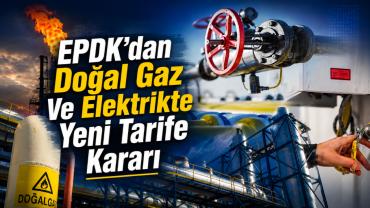 EPDK’dan Doğal Gaz Ve Elektrikte Yeni Tarife Kararı