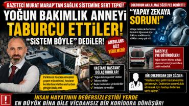“Merhamet Bittimiş”: Gazeteci Murat Marap’tan Sağlık Sistemine Çok Sert Çıkış!