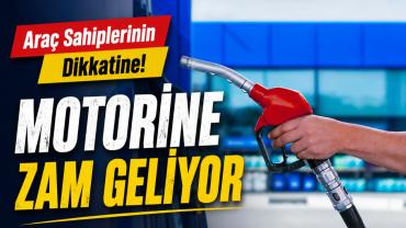 Araç Sahiplerinin Dikkatine Motorine Zam Geliyor!