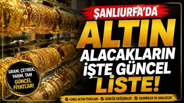 Şanlıurfa’da Altın Fiyatları Değişti! İşte Yeni Liste