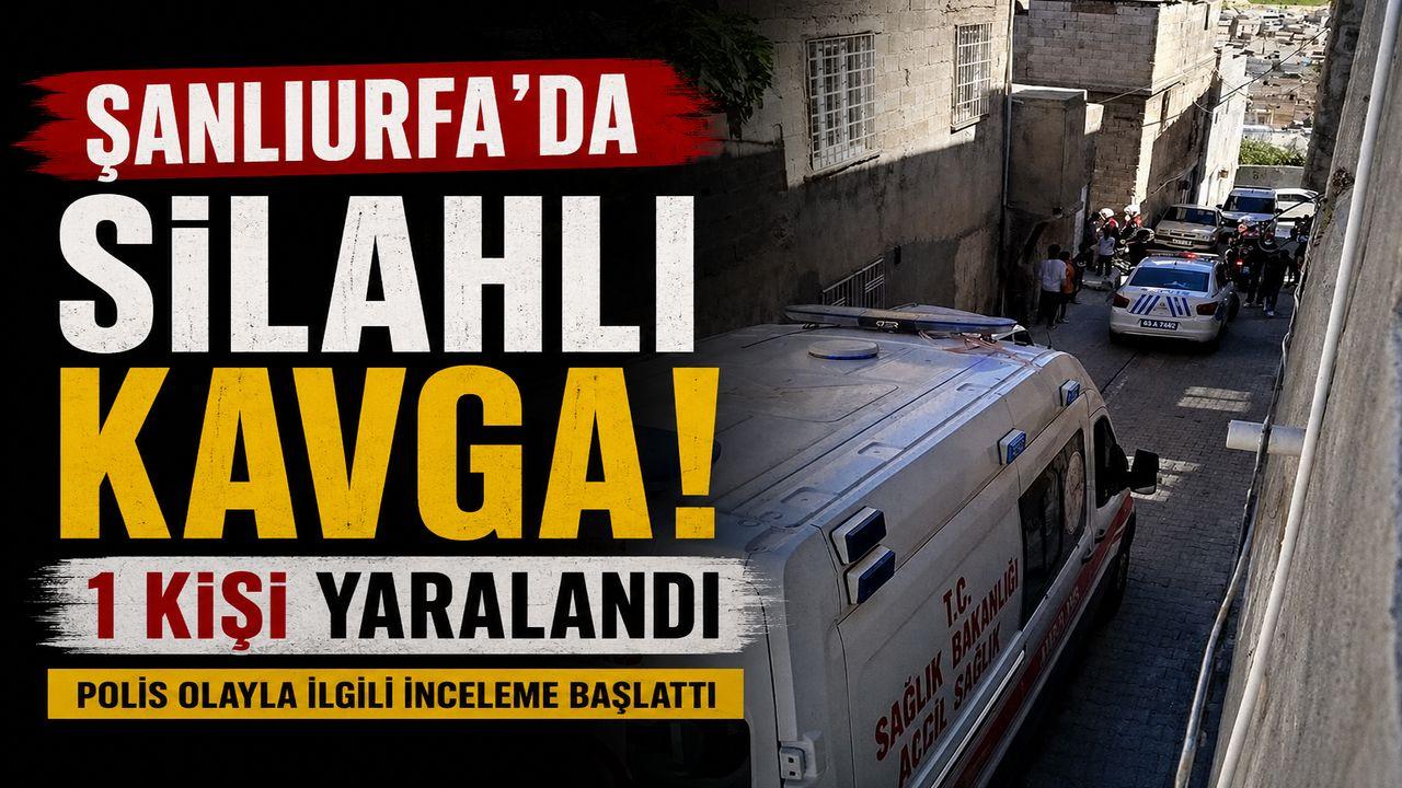 Şanlıurfa’da Silahlı Kavga 1 Yaralı
