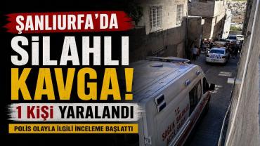 Şanlıurfa’da Silahlı Kavga 1 Yaralı