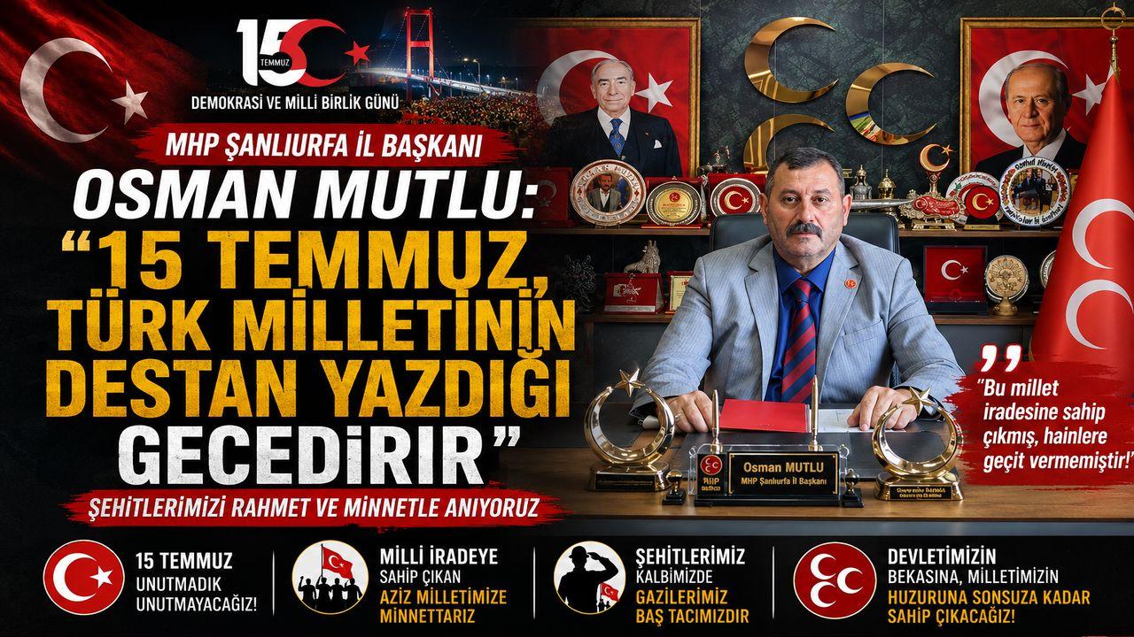 MHP İl Başkanı  Osman Mutlu'dan 15 Temmuz Mesajı: "Bu Millet Asla Teslim Olmadı"